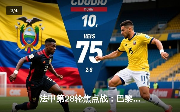 法甲第28轮焦点战：巴黎圣日耳曼4-2逆转马赛，姆巴佩戴帽创赛季新高 - 2