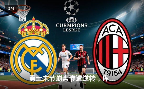 勇士末节崩盘惨遭逆转，库里空砍38分难救主，季后赛前景蒙阴影 - 2