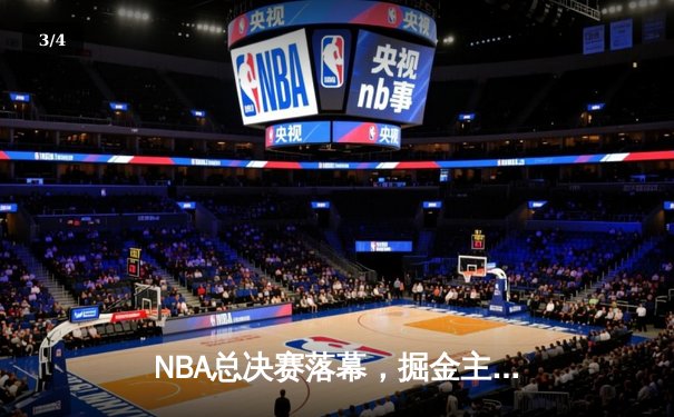 NBA总决赛落幕，掘金主场4-1击败热火首夺总冠军 - 3